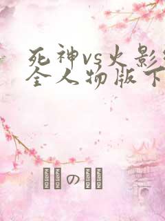 死神vs火影绊全人物版下载