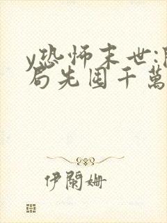 y恐怖末世:开局先囤千万亿冥钞