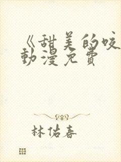 《甜美的咬痕》动漫免费