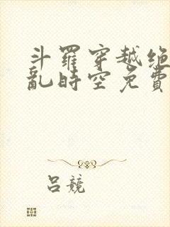 斗罗穿越绝世逆乱时空免费阅读小说