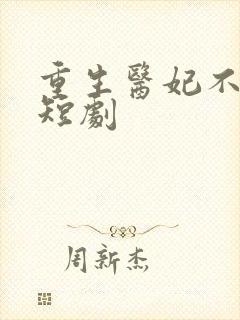 重生医妃不好惹短剧