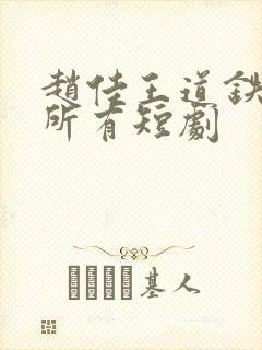 赵佳王道铁演的所有短剧