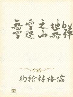 无雪之地by寒雪连山无弹窗笔趣阁