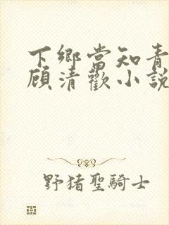 下乡当知青吃瓜顾清欢小说免费阅读