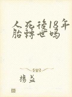 人死后18年投胎转世吗