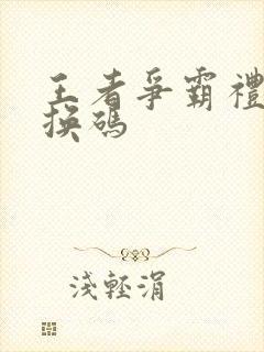 王者争霸礼包兑换码