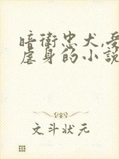 暗卫忠犬,受罚虐身的小说请罚主人谢