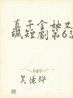 真千金她又美又飒短剧第6集预告