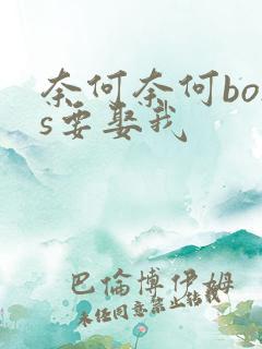 奈何奈何boss要娶我