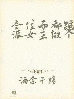 全位面都跪求反派女主做个人小说阅读