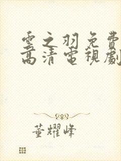 云之羽免费观看高清电视剧