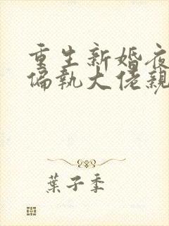 重生新婚夜 被偏执大佬亲疯了