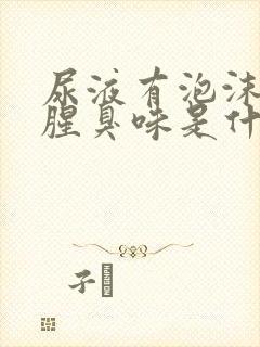 尿液有泡沫并有腥臭味是什么原因