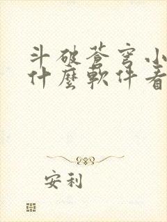 斗破苍穹小说用什么软件看比较好