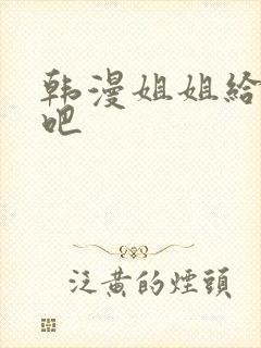 韩漫姐姐给你做吧