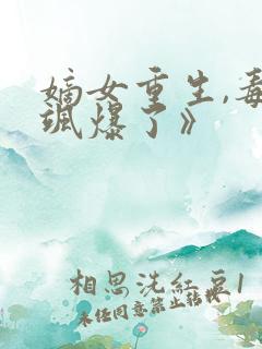 嫡女重生,毒妃飒爆了》