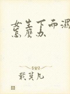 女生下面湿气重怎么办