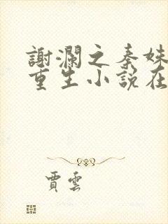 谢澜之秦姝绝嗣重生小说在线阅读