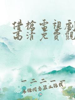 借枪电视剧全集高清免费观看