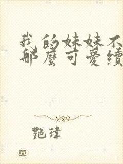 我的妹妹不可能那么可爱续本