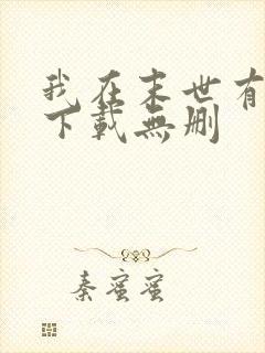 我在末世有套房下载无删