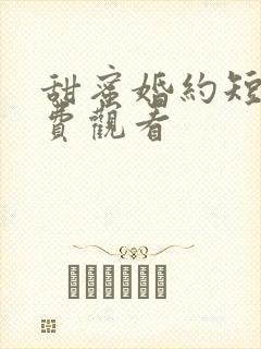 甜蜜婚约短剧免费观看