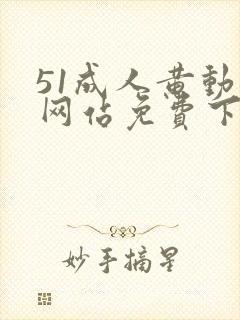 51成人黄动漫网站免费下载
