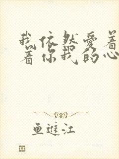 我依然爱着你念着你我的心永远属于你