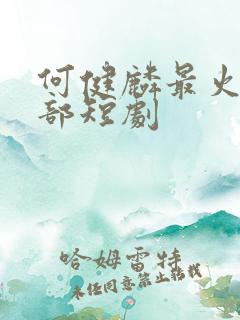 何健麟最火的5部短剧