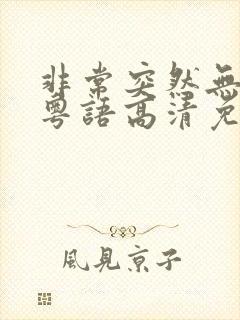 非常突然无删减粤语高清免费观看