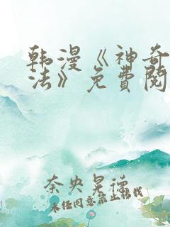 韩漫《神奇入洞法》免费阅读