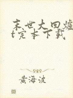 末世大回炉txt完本下载