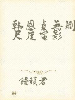 韩恩贞无删减大尺度电影