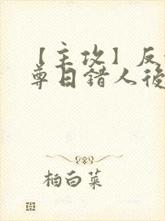 【主攻】反派师尊日错人后