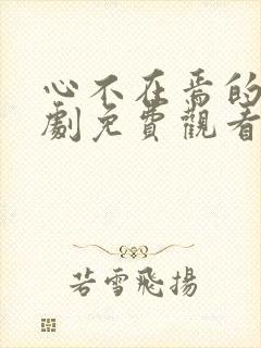 心不在焉的爱短剧免费观看完整版