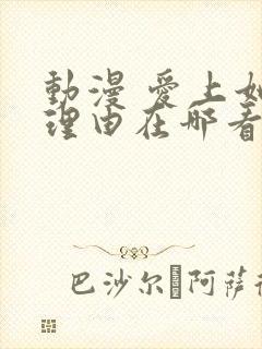 动漫 爱上她的理由在哪看