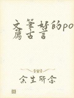 文笔好的po推荐古言