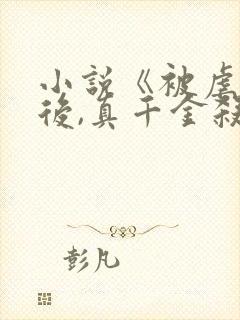 小说《被虐重生后,真千金杀疯了》