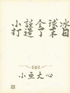 小说全球冰封我打造了末日安全屋完结版