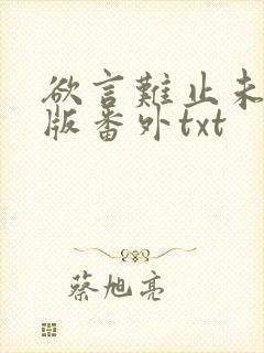 欲言难止未删减版番外txt
