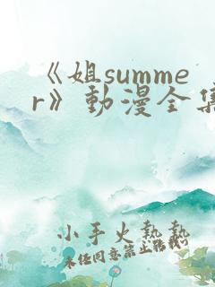 《姐summer》动漫全集免费