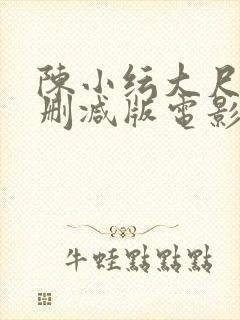陈小纭大尺度无删减版电影