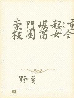 豪门崛起:重生校园商女全文免费阅读