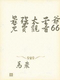 最强太子爷短剧免费观看66