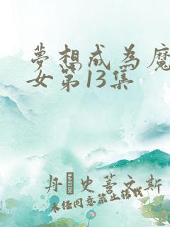 梦想成为魔法少女第13集
