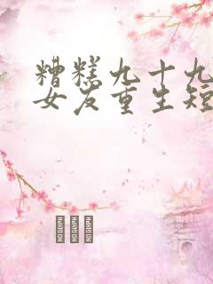 糟糕九十九个前女友重生短剧