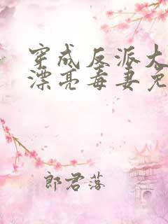 穿成反派大佬的漂亮毒妻免费阅读