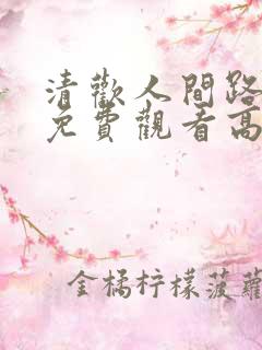清欢人间路短剧免费观看高清