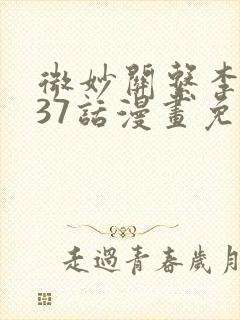 微妙关系李载沅37话漫画免费阅读