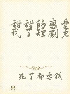 甜甜的恋爱轮到我了短剧免费观看